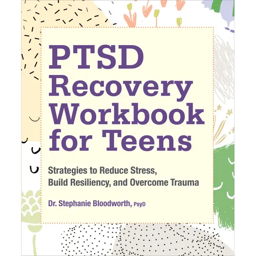 Ptsd Recovery Workbook for Teens: Strategies to Reduce Stress, Build Resiliency, and Overcome Trauma