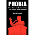 Phobia: Five Keys to Overcoming Your Fear of Public Speaking