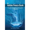 The Adobe Fresco Book: A step-by-step digital painting guide for beginners