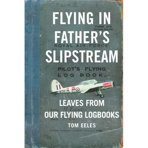 Flying in Father's Slipstream: Leaves from our flying Logbooks 1929-2010