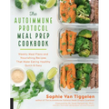 Autoimmune Protocol Meal Prep Cookbook: Weekly Meal Plans and Nourishing Recipes That Make Eating Healthy Quick & Easy