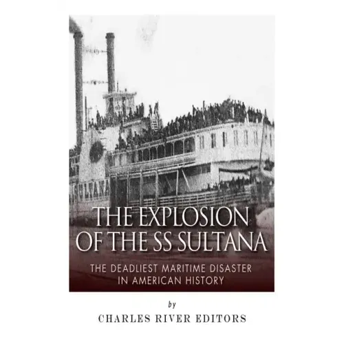The Explosion of the SS Sultana: The Deadliest Maritime Disaster in American History