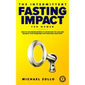 The Intermittent Fasting Impact for Women: Unlock the Hidden Secrets to Skyrocket Fat Loss and Balance Your Hormones for Those Who Hate Diets