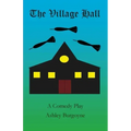 The Village Hall: A Comedy Play