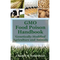 GMO Food Poison Handbook: 'Genetically-Modified' Agriculture and Animals