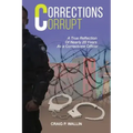 Corrections Corrupt: A True Reflection of Nearly 20 Years as a Corrections Officer