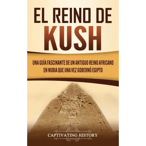 El reino de Kush: Una guía fascinante de un antiguo reino africano en Nubia que una vez gobernó Egipto