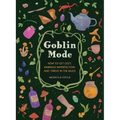 Goblin Mode: How to Get Cozy, Embrace Imperfection, and Thrive in the Muck