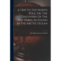 A Trip To The North Pole, Or, The Discovery Of The Ten Tribes, As Found In The Arctic Ocean