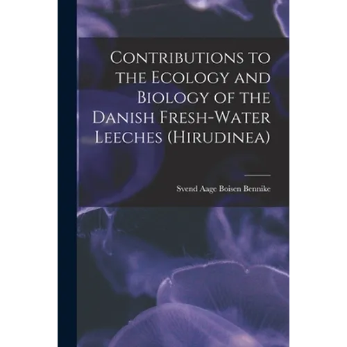 Contributions to the Ecology and Biology of the Danish Fresh-water Leeches (Hirudinea)
