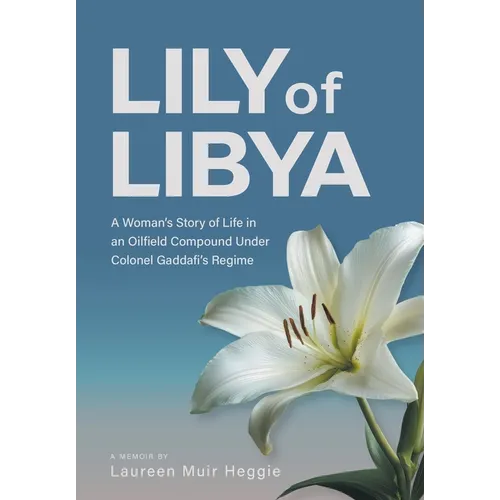 Lily of Libya: A Woman's Story of Life in an Oilfield Compound Under Colonel Gaddafi's Regime