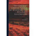 The Gonzaga--lords of Mantua, by Selwyn Brinton ... With Forty Illustrations.
