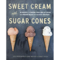 Sweet Cream and Sugar Cones: 90 Recipes for Making Your Own Ice Cream and Frozen Treats from Bi-Rite Creamery[a Cookbook]