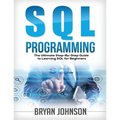 SQL Programming: The Ultimate Step-By-Step Guide to Learning SQL for Beginners
