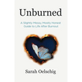 Unburned: A Slightly Messy, Mostly Honest Guide to Life After Burnout