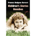 Frances Hodgson Burnett Children's Stories Omnibus (Unabridged) the Secret Garden, a Little Princess, Little Lord Fauntleroy, Racketty-Packetty House,