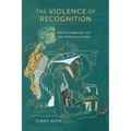 The Violence of Recognition: Adivasi Indigeneity and Anti-Dalitness in India