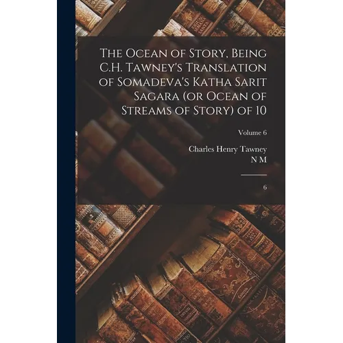 The Ocean of Story, Being C.H. Tawney's Translation of Somadeva's Katha Sarit Sagara (or Ocean of Streams of Story) of 10: 6; Volume 6