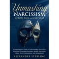 Unmasking Narcissism Across Time and Cultures: A Comprehensive Guide to Understanding Narcissism's Roots and Developing Resilience Against Narcissisti