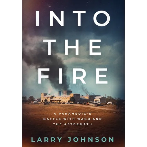 Into the Fire: A Paramedics Battle with Waco and the Aftermath