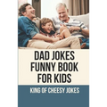 Dad Jokes Funny Book For Kids: King Of Cheesy Jokes: Books To Make For Father'S Day