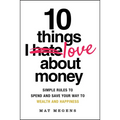 10 Things I Love about Money: Simple Rules to Spend and Save Your Way to Wealth and Happiness