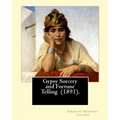 Gypsy Sorcery and Fortune Telling (1891). By: Charles Godfrey Leland: Charles Godfrey Leland (August 15, 1824 - March 20, 1903) was an American humori