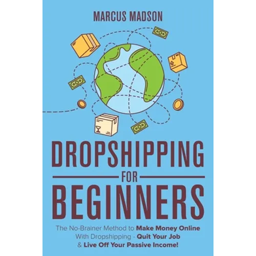 Dropshipping For Beginners: The No-Brainer Method to Make Money Online With Dropshipping - Quit Your Job & Live Off Your Passive Income!