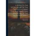 A Reply To The 'secret Book' Of The 'salvation' Army [the Doctrines And Discipline Of The Salvation Army.]