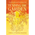 Tending the Garden: A History of Christian Mysticism