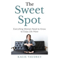 The Sweet Spot: Everything Women Need to Know to Enjoy Life More