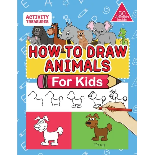 How To Draw Animals For Kids: A Step-By-Step Drawing Book. Learn How To Draw 50 Animals Such As Dogs, Cats, Elephants And Many More!