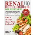 Renal Diet Cookbook for Beginners: 200+ Delicious Easy and Quick to Prepare Recipes for Those on Dialysis with Low Sodium, Low Potassium, and Low Phos