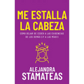 Me Estalla La Cabeza: Cómo Dejar de Ceder a Las Exigencias de Los Demás (¡Y a Las Mías!)