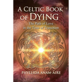 A Celtic Book of Dying: The Path of Love in the Time of Transition