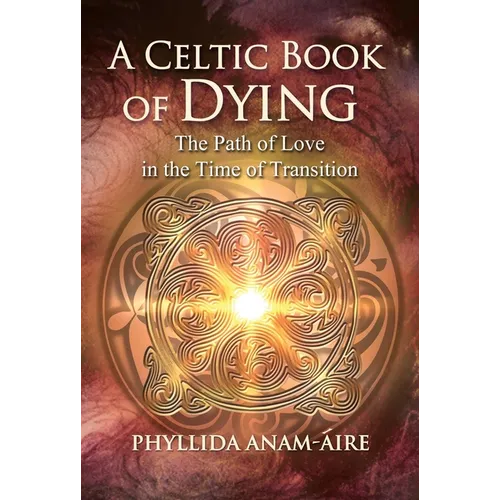 A Celtic Book of Dying: The Path of Love in the Time of Transition