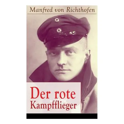 Der rote Kampfflieger: Autobiografie des weltweit bekanntesten Jagdfliegers