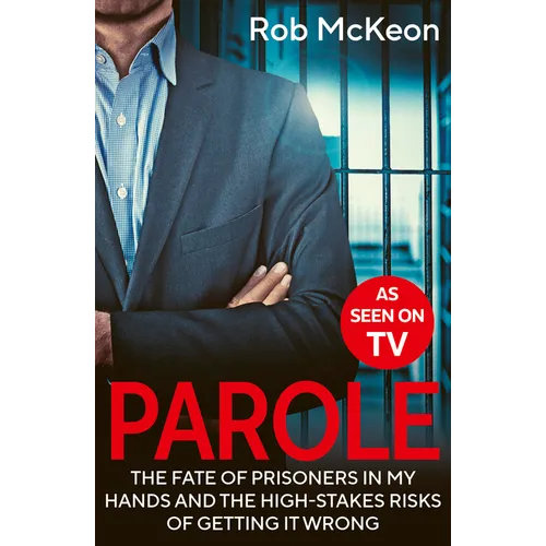 Parole: The Fate of Prisoners in My Hands and the High-Stakes Risks of Getting It Wrong - As Seen on TV