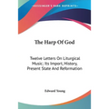 The Harp Of God: Twelve Letters On Liturgical Music; Its Import, History, Present State And Reformation