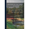 History of the Town of Shoreham, Vermont, From the Date of Its Charter, October 8th, 1761, to the Present Time