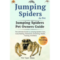 Jumping Spiders as Pet: The Ultimate Guide to Jumping Spiders Care, Cost, Feeding, Interaction, Grooming, Health Training and More