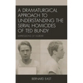 A Dramaturgical Approach to Understanding the Serial Homicides of Ted Bundy: Impressions of Murder