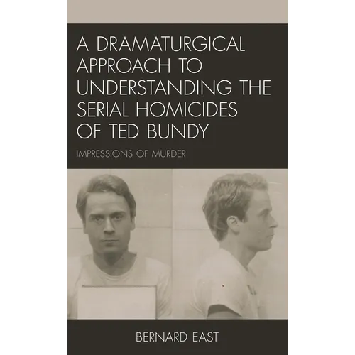 A Dramaturgical Approach to Understanding the Serial Homicides of Ted Bundy: Impressions of Murder