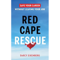 Red Cape Rescue: Save Your Career Without Leaving Your Job