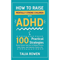How to Raise Mentally Strong Children With ADHD: 100 Practical Strategies Every Parent Can Use to Reduce Stress, Calm Chaos, and Improve Family Life