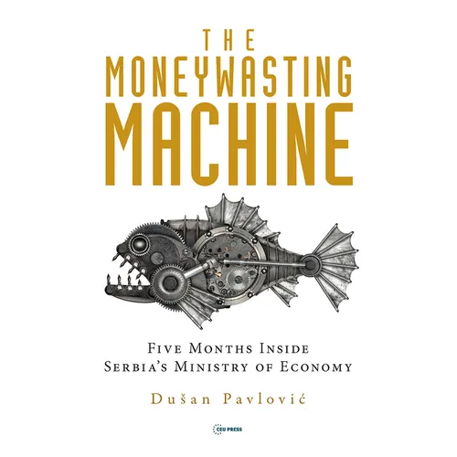 The Moneywasting Machine: Five Months Inside Serbia's Ministry of Economy