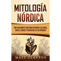 Mitología nórdica: Una fascinante guía para entender las sagas, dioses, héroes y creencias de los vikingos