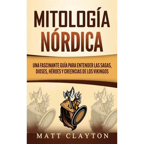 Mitología nórdica: Una fascinante guía para entender las sagas, dioses, héroes y creencias de los vikingos