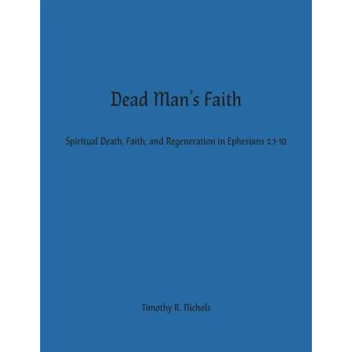 Dead Man's Faith: Spiritual Death, Faith, and Regeneration in Ephesians 2:1-10
