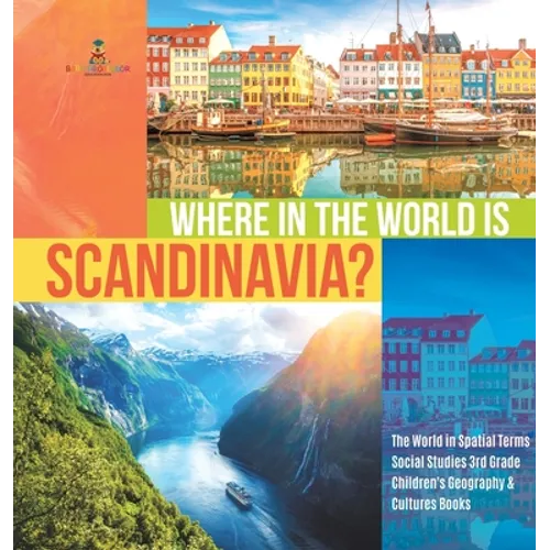 Where in the World is Scandinavia? The World in Spatial Terms Social Studies 3rd Grade Children's Geography & Cultures Books